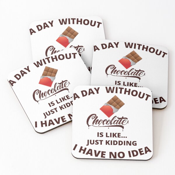 Item preview, a day without chocolate is like just kidding I have no idea 4 designed and sold by madraso.