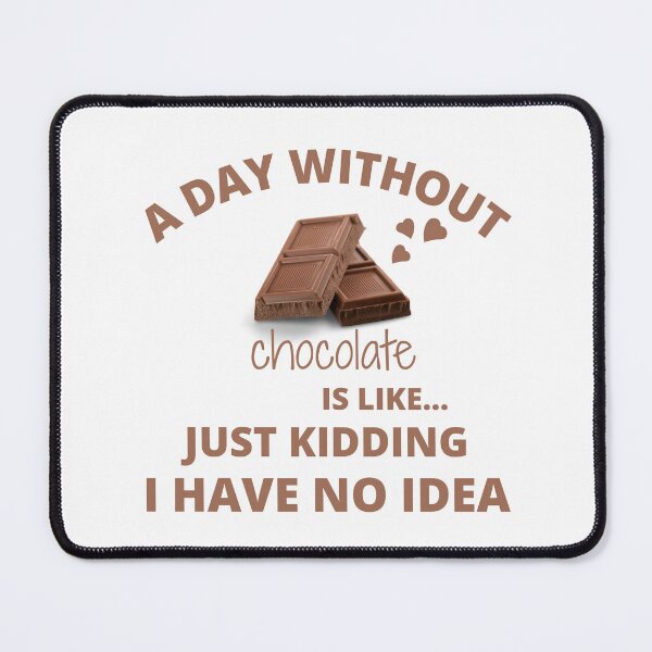Item preview, a day without chocolate is like just kidding I have no idea 3 designed and sold by madraso.