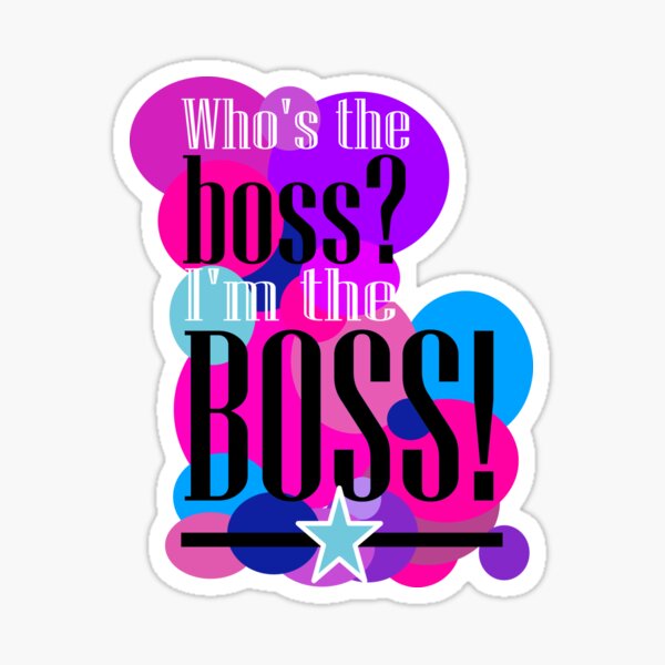Whos The Boss Im The Boss Sticker By Theartiststitch Redbubble 