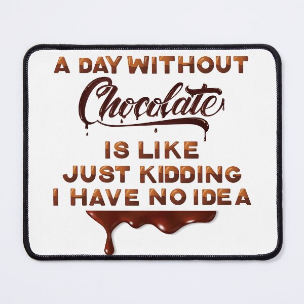Item preview, a day without chocolate is like just kidding I have no idea 2 designed and sold by madraso.