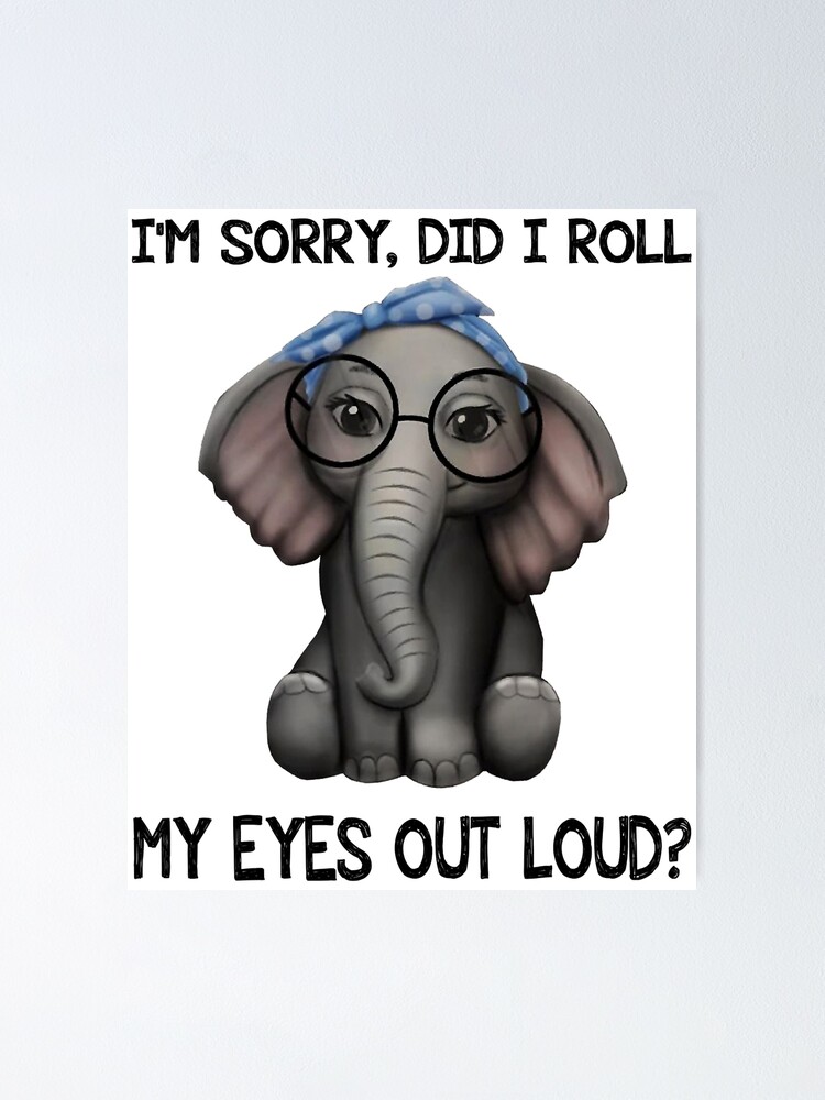 I'm Sorry Did I Roll My Eyes Out Loud Funny Elephant Gifts T-Shirt