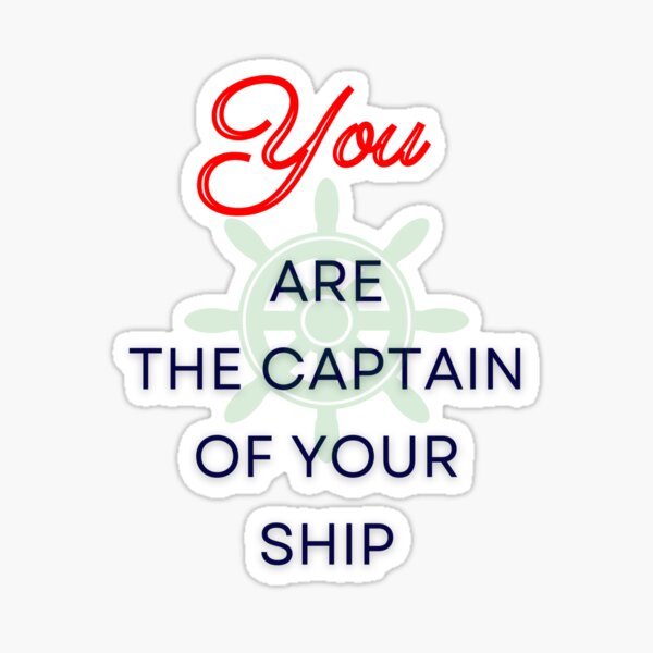 You Are the Captain of Your Ship  Sticker