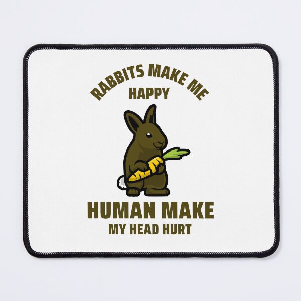 Item preview, Rabbits Make Me Happy Human Make My Head Hurt designed and sold by ThingsInMyHead2.