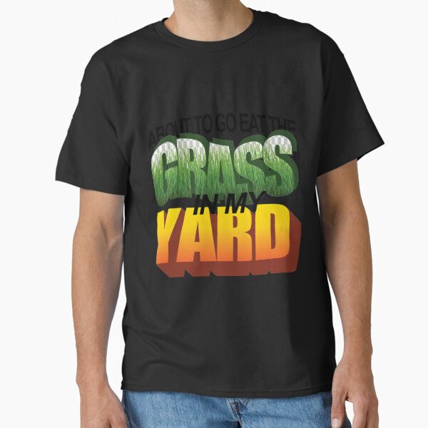 Item preview, About To Eat the Grass in My Yard   designed and sold by McLarenTeeHu.