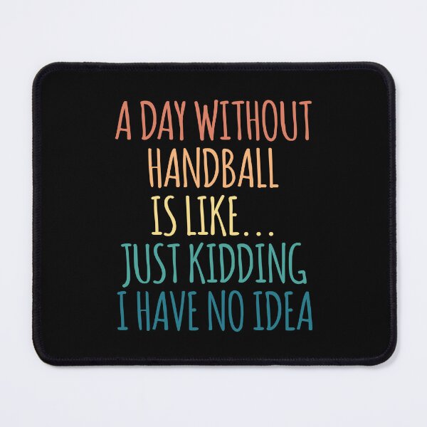Item preview, A Day Without Handball Is Like Just Kidding I Have No Idea designed and sold by kindxinn.