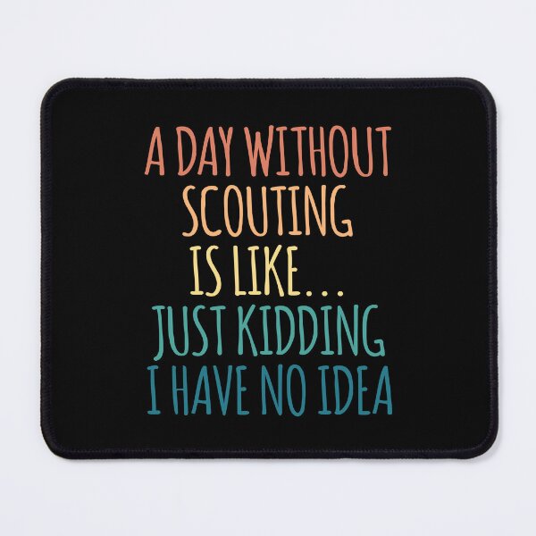 Item preview, A Day Without Scouting Is Like Just Kidding I Have No Idea designed and sold by kindxinn.
