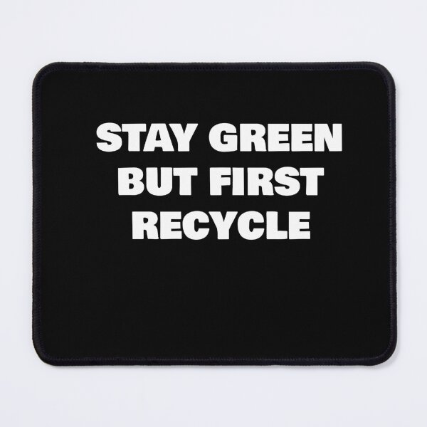 Item preview, STAY GREEN BUT FIRST RECYCLE designed and sold by joebrad.