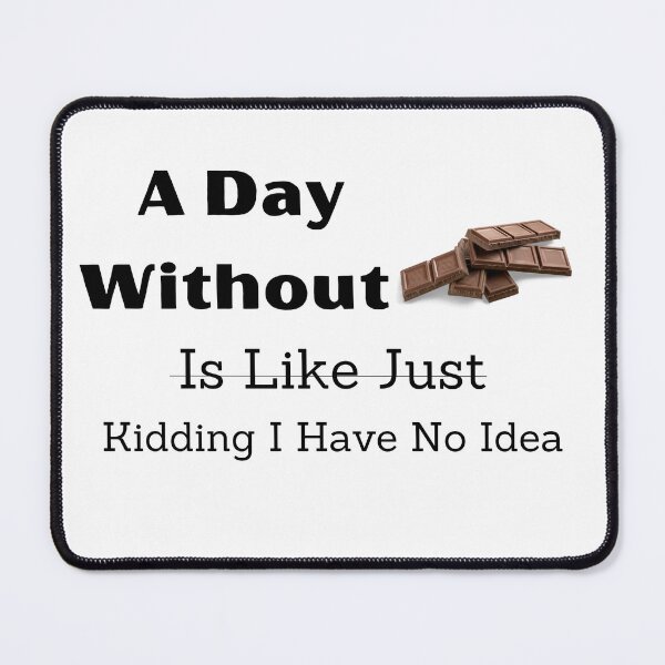 Item preview, A Day Without Chocolate Is Like Just Kidding I Have No Idea designed and sold by badretop.