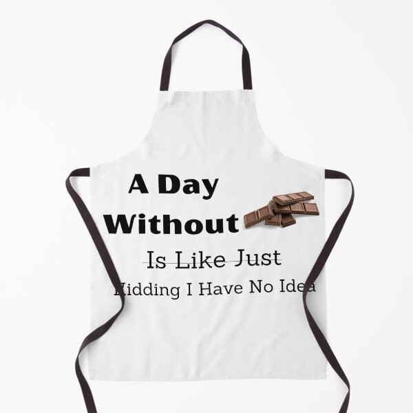 Item preview, A Day Without Chocolate Is Like Just Kidding I Have No Idea designed and sold by badretop.