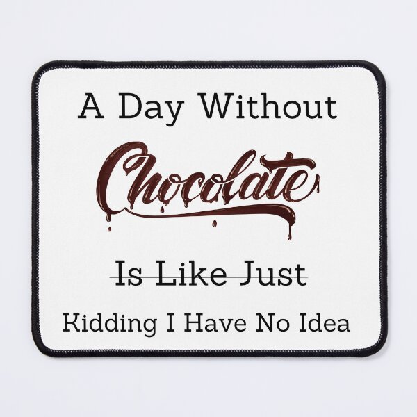 Item preview, A Day Without Chocolate Is Like Just Kidding I Have No Idea designed and sold by badretop.