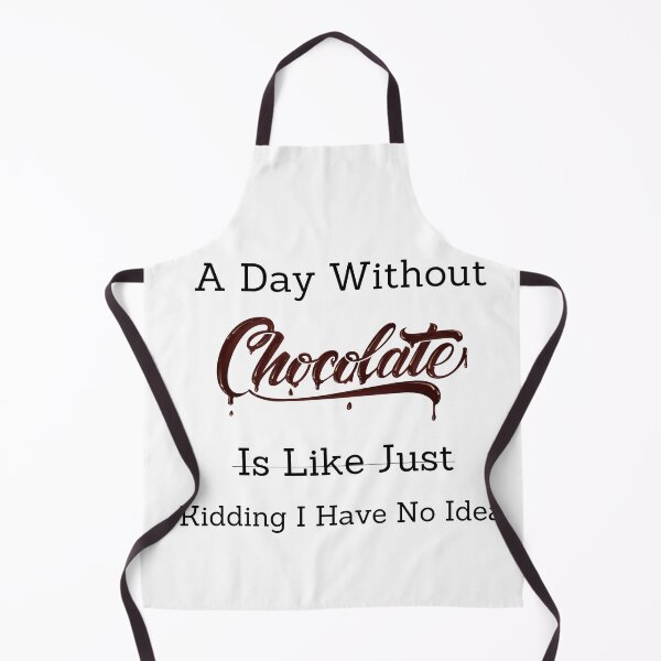 Item preview,  A Day Without Chocolate Is Like Just Kidding I Have No Idea designed and sold by badretop.