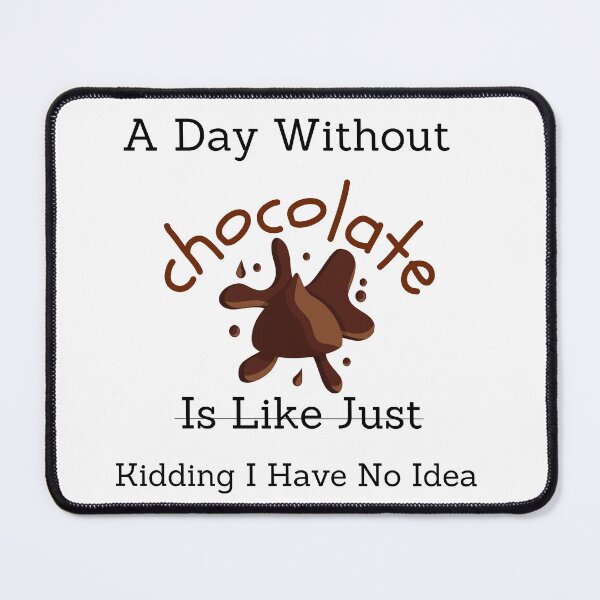 Item preview, A Day Without Chocolate Is Like Just Kidding I Have No Idea designed and sold by badretop.