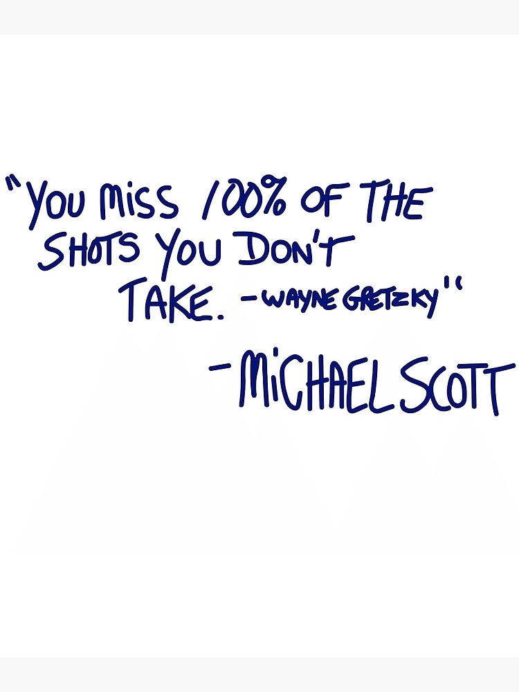 You Miss 100 Of The Shots You Dont Take Wayne Gretzky Michael Scott