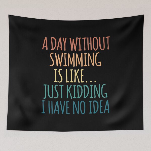 Item preview, A Day Without Swimming Is Like Just Kidding I Have No Idea designed and sold by kindxinn.