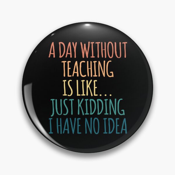 Item preview, A Day Without Teaching Is Like Just Kidding I Have No Idea designed and sold by kindxinn.