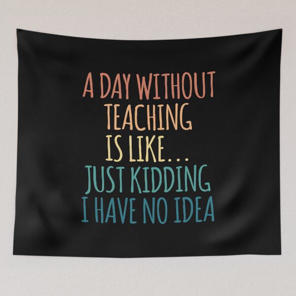 Item preview, A Day Without Teaching Is Like Just Kidding I Have No Idea designed and sold by kindxinn.