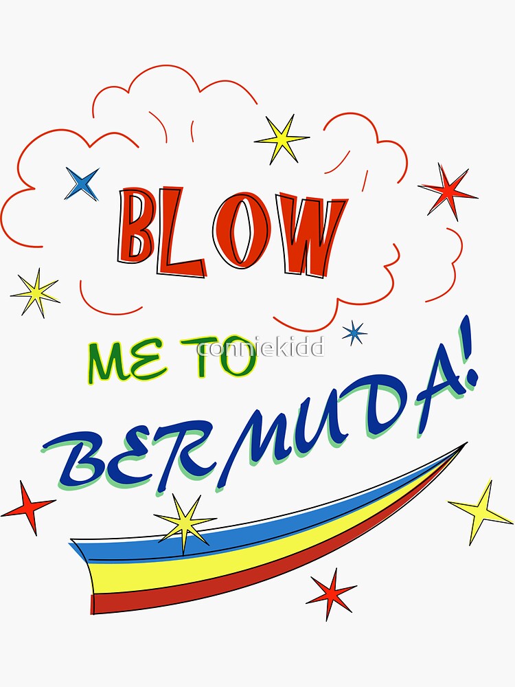 "Blow me to Bermuda!" Sticker for Sale by conniekidd Redbubble