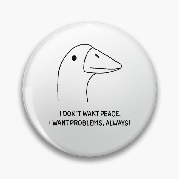 Item preview, Goose - I don't want peace. I want problems, always! designed and sold by ValentinaHramov.