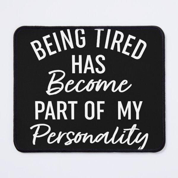 Item preview, Being Tired Has Become Part Of My Personality designed and sold by Moeez Javed.