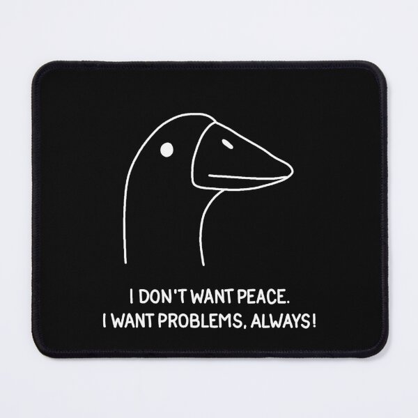 Item preview, Goose - I don't want peace. I want problems, always! designed and sold by ValentinaHramov.