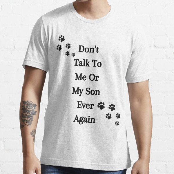 Dont Talk To Me Or My Son Ever Essential T-Shirt