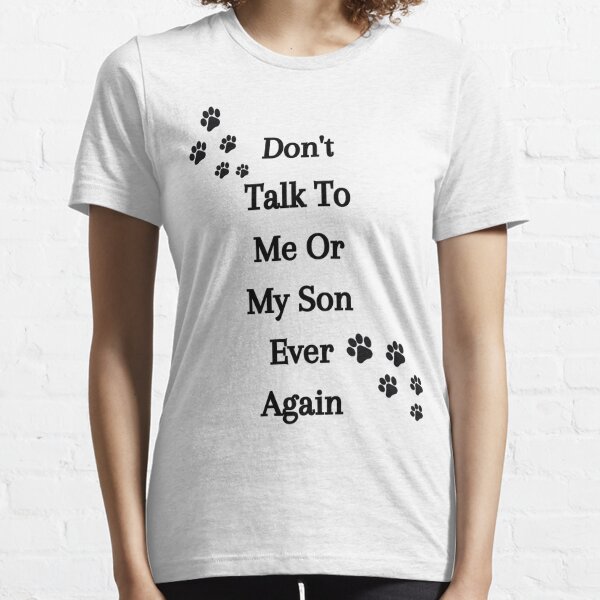 Dont Talk To Me Or My Son Ever Essential T-Shirt