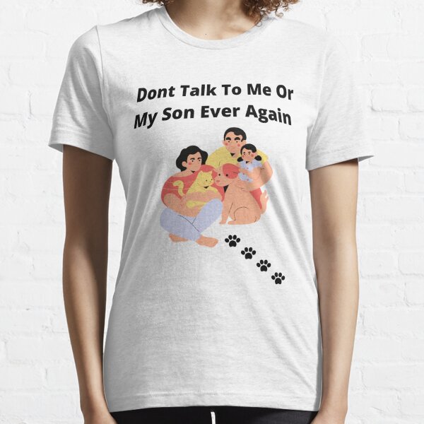 Dont Talk To Me Or My Son Ever Essential T-Shirt