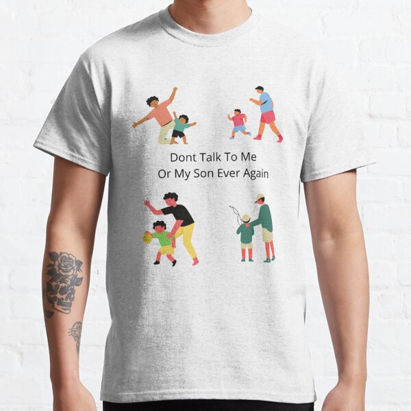 Dont Talk To Me Or My Son Ever Classic T-Shirt