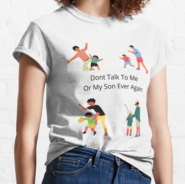 Dont Talk To Me Or My Son Ever Classic T-Shirt