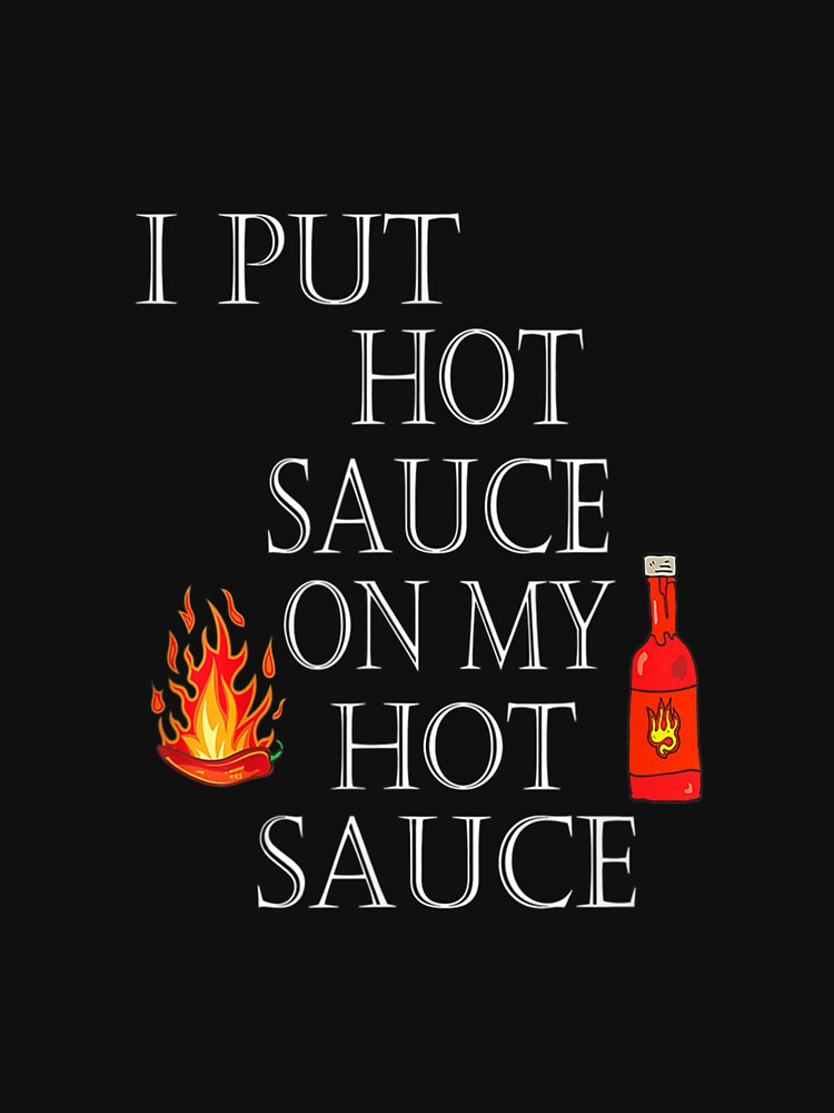 "I Put Hot Sauce On My Hot Sauce " Essential TShirt for Sale by