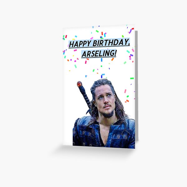 The Last Kingdom Uhtred Happy Birthday Arseling  Greeting Card