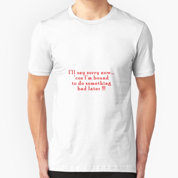 I'll say sorry now... Slim Fit T-Shirt