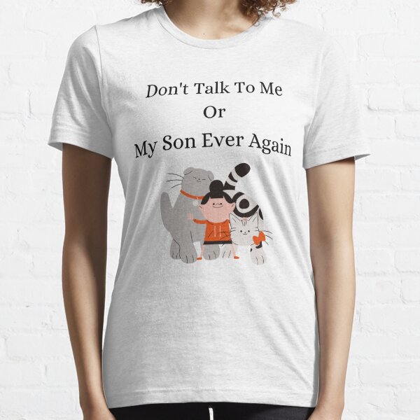 Dont Talk To Me Or My Son Ever Again Essential T-Shirt