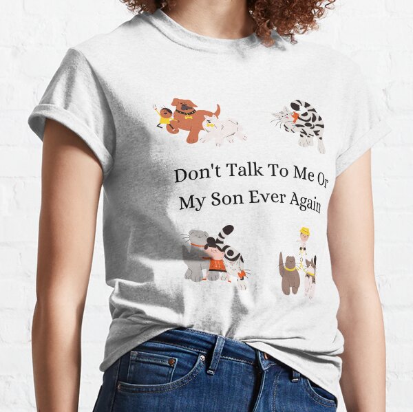 Dont Talk To Me Or My Son Ever Again Classic T-Shirt