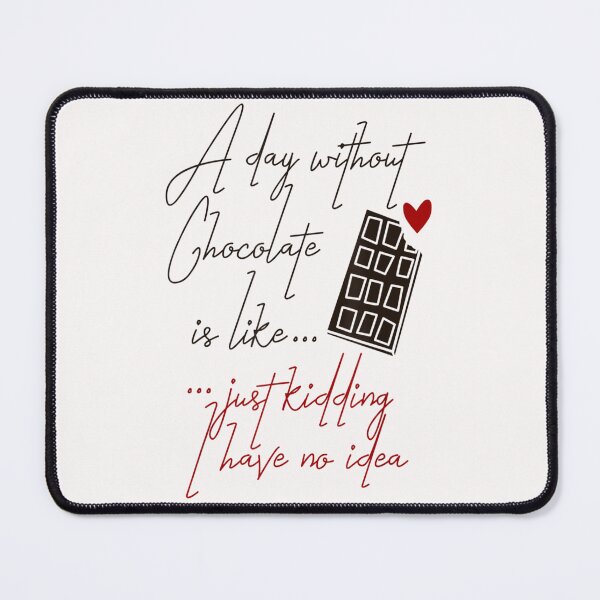 Item preview, A Day Without Chocolate Is Like Just Kidding I Have No Idea designed and sold by LuisPinHa.