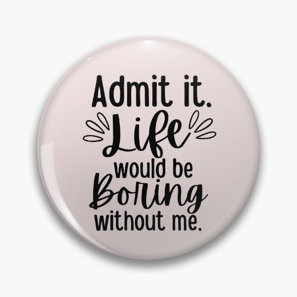 Item preview, Admit It Life Would Be Boring Without Me designed and sold by SunfullyYours.