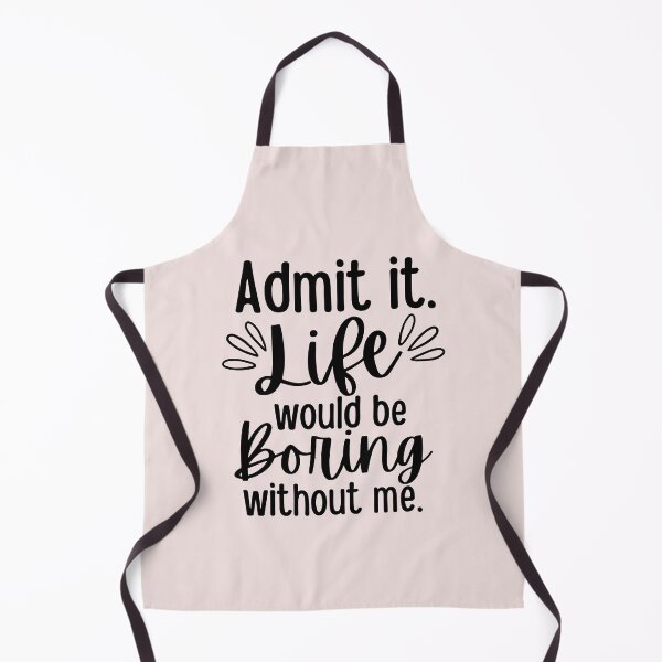 Item preview, Admit It Life Would Be Boring Without Me designed and sold by SunfullyYours.