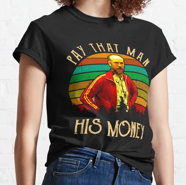 Pay-That-Man-His-Money Classic T-Shirt