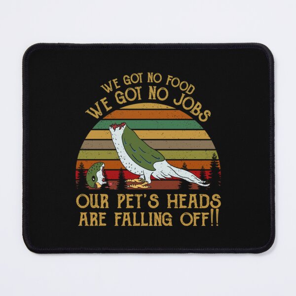 Item preview, We Got No Food No Jobs Pets Heads Falling Off Shirt Dumb And Dumber designed and sold by PeterOrsag.