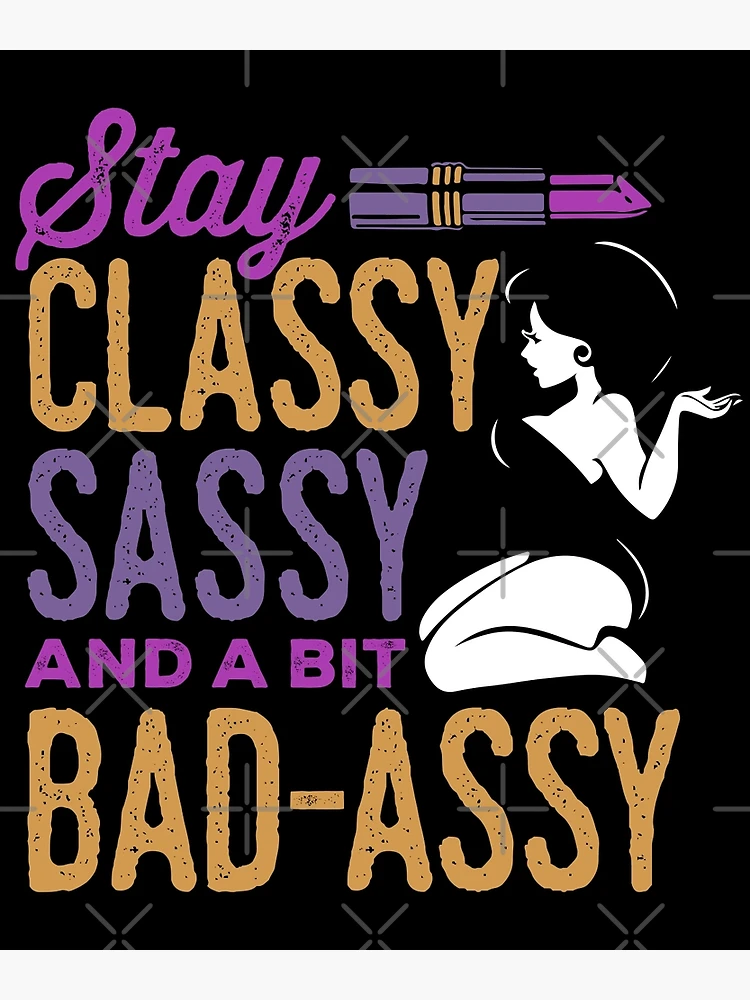 Stay Classy Sassy And A Bit Bad Assy Badass Girl Power Poster for Sale by  wrestletoys