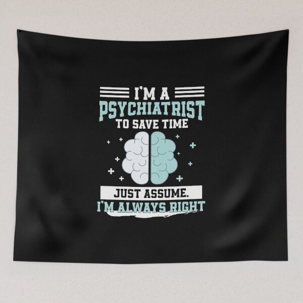 Aperçu de l'œuvre I'm A Psychiatrist I'm Always Right Psychologist créée et vendue par StrongShirts.