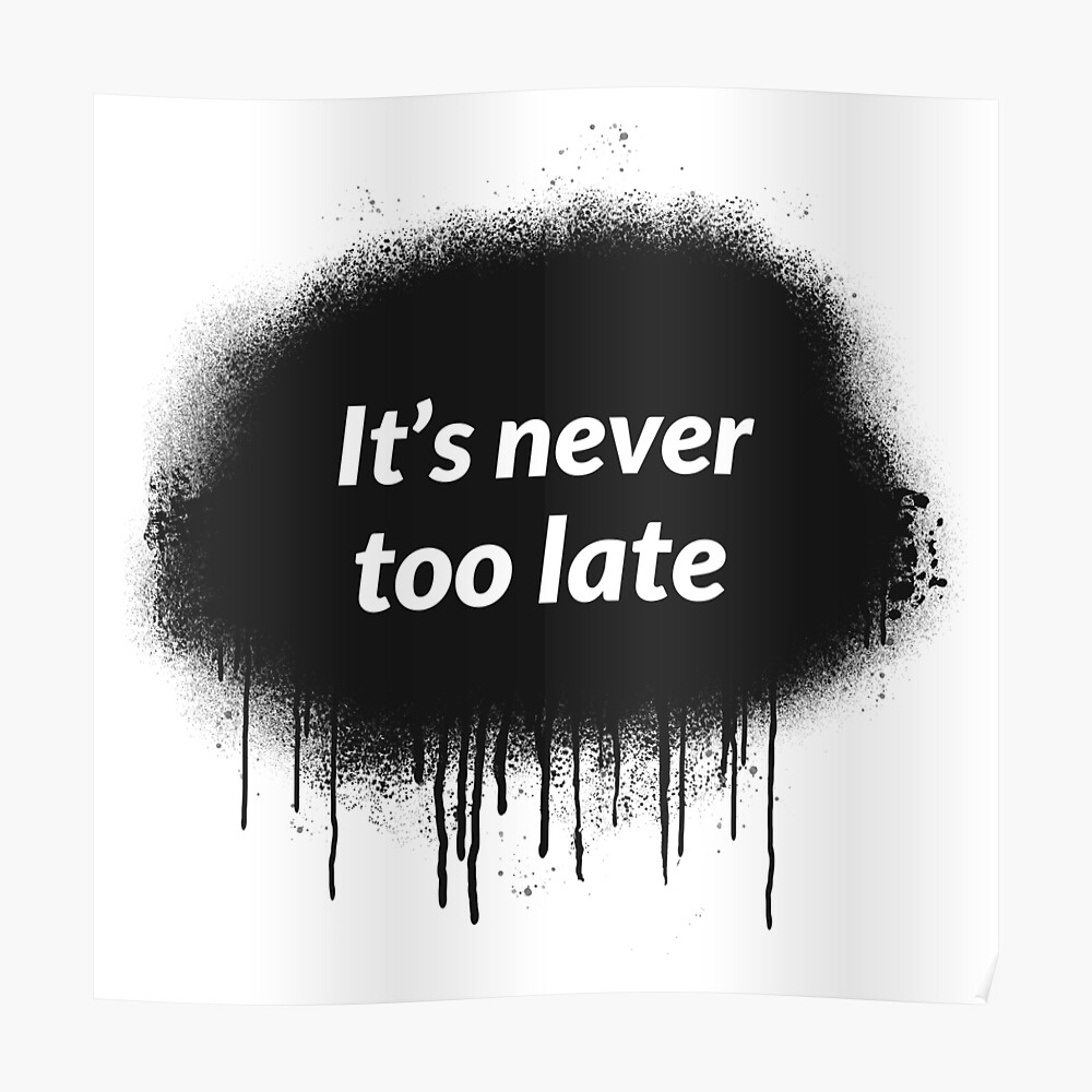 It's Never Too Late