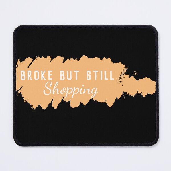 Item preview, Broke But Still Shopping funny designed and sold by Wear  Universal.