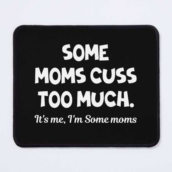 Item preview, Some Moms Cuss Too Much, It's Me, I'm Some Moms designed and sold by Jackaliofficial.