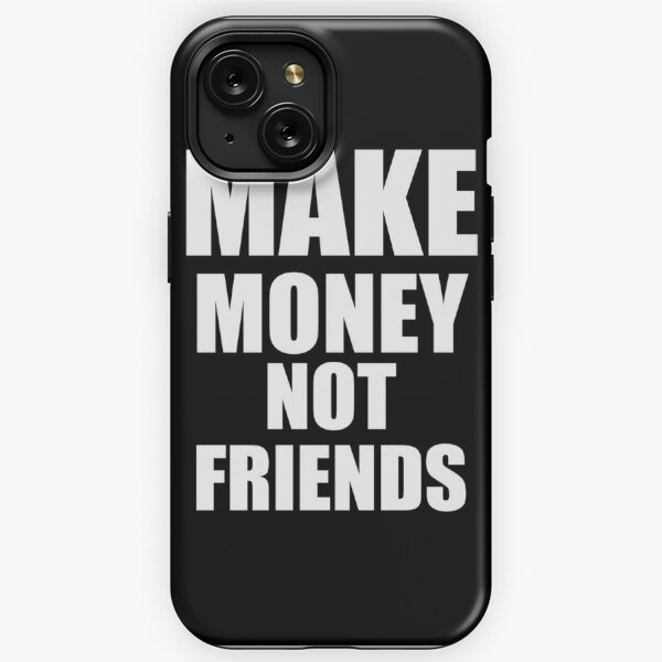 Make Money Not Friends iPhone Cases for Sale Redbubble