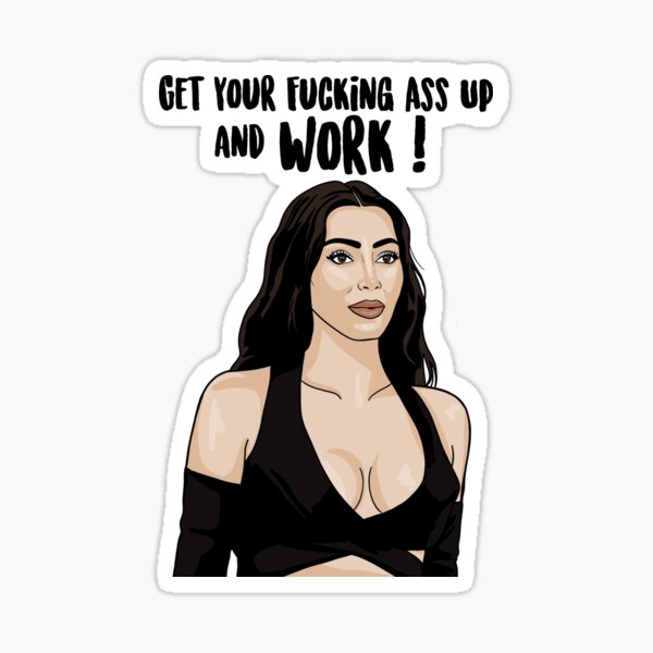 Kim K Get Your F**king Ass Up and Work Sticker