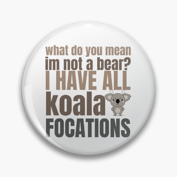 Item preview, what do you mean I'm not a bear  I have all koala focations  t-shirt designed and sold by Magicalair.
