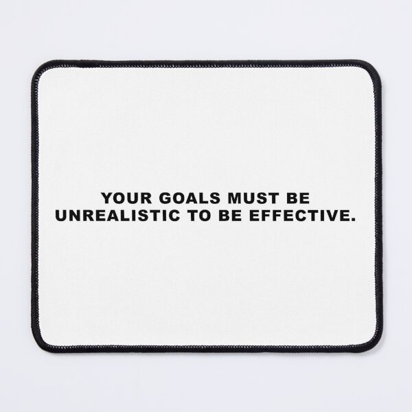 Item preview, YOUR GOALS MUST BE UNREALISTIC TO BE EFFECTIVE. designed and sold by globalquotes.