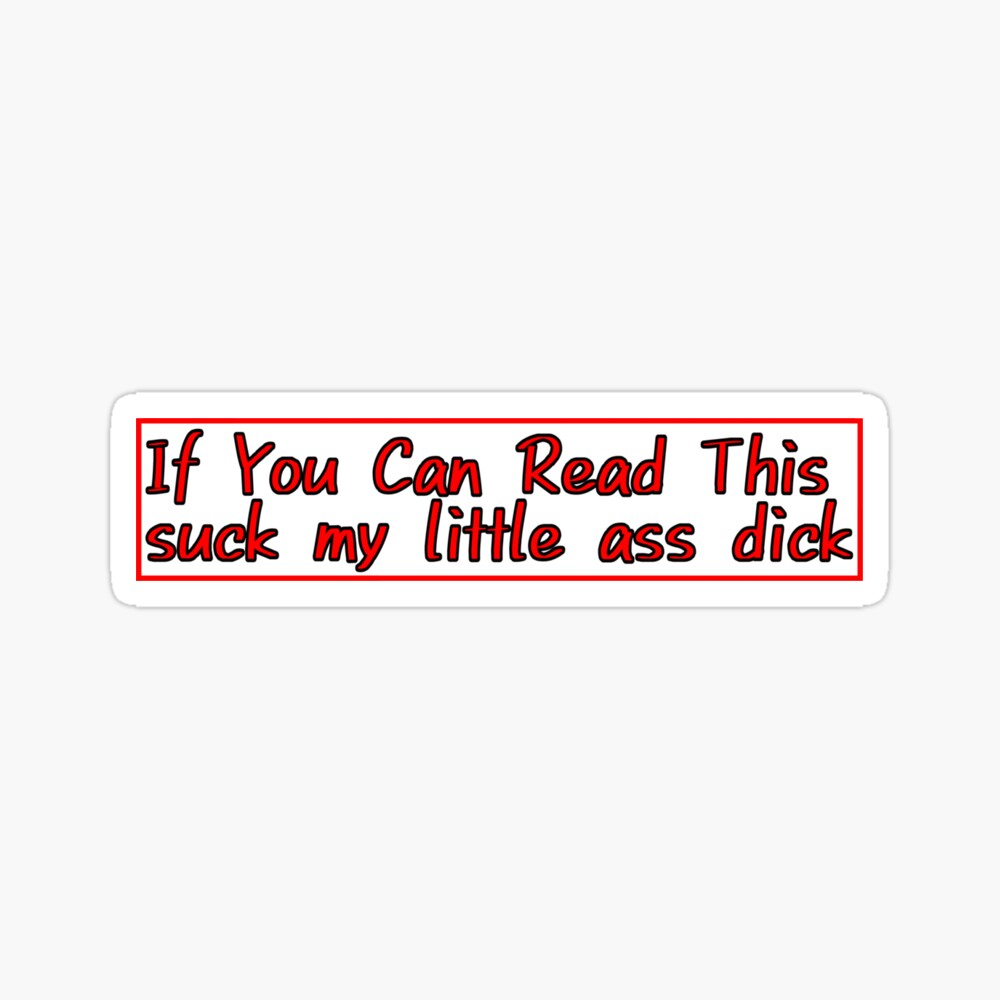 If you can read this suck my little ass dick bumper sticker