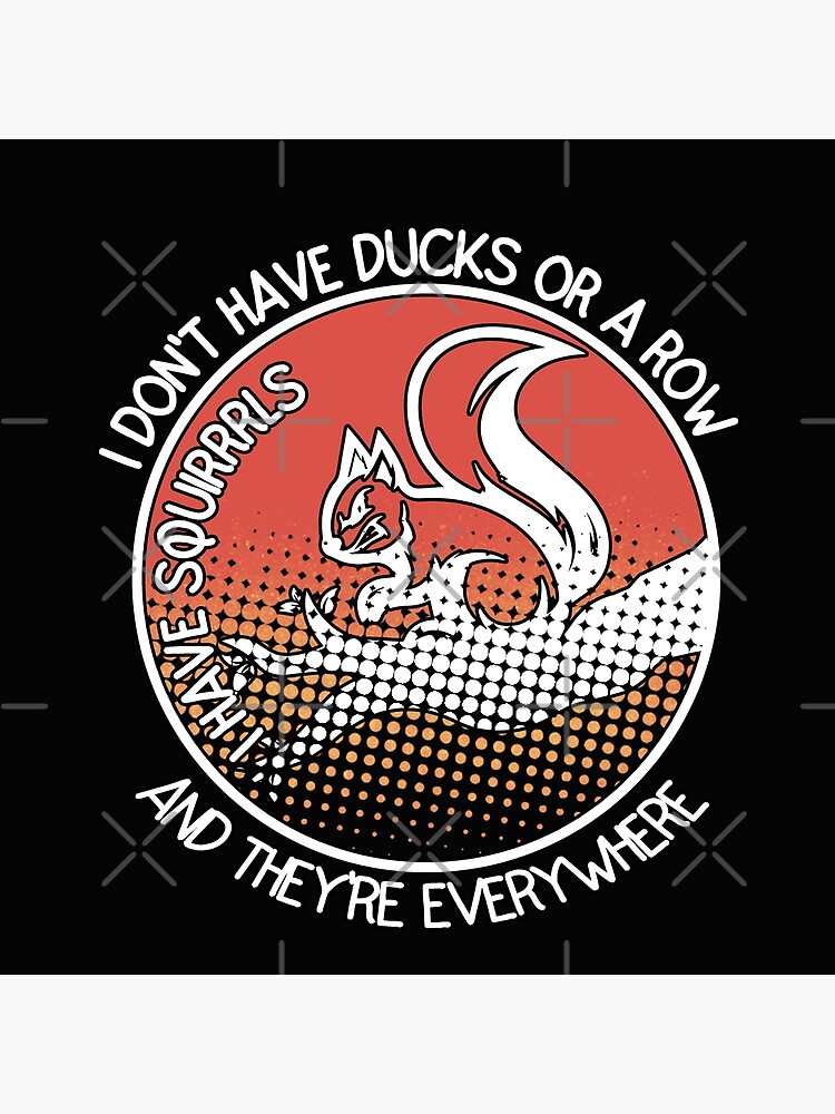 "Don't Have Ducks Or A Row I Have Squirrels" Poster by Gastore | Redbubble